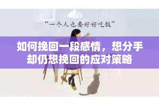 如何挽回一段感情，想分手却仍想挽回的应对策略