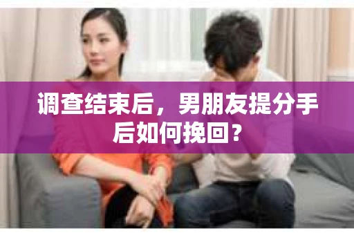 调查结束后，男朋友提分手后如何挽回？