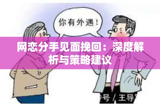 网恋分手见面挽回：深度解析与策略建议