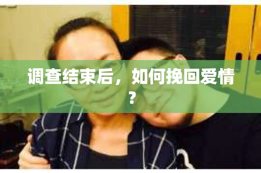 调查结束后，如何挽回爱情？