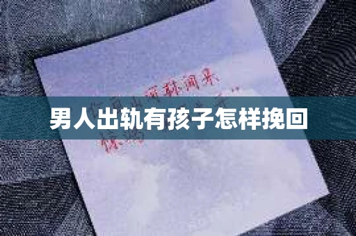 男人出轨有孩子怎样挽回