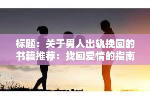 标题：关于男人出轨挽回的书籍推荐：找回爱情的指南针