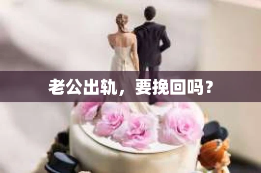 老公出轨，要挽回吗？