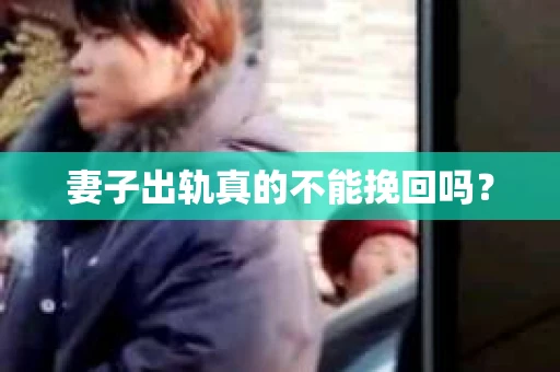 妻子出轨真的不能挽回吗？