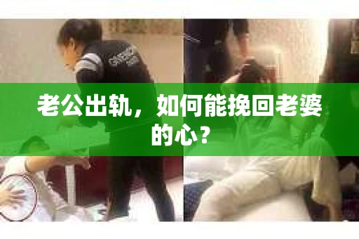 老公出轨,如何能挽回老婆的心? 老公出轨,如何能挽回老婆的心?