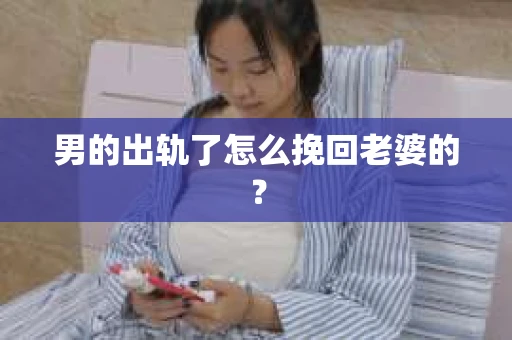 男的出轨了怎么挽回老婆的？