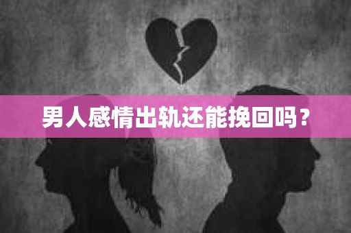 男人感情出轨还能挽回吗？