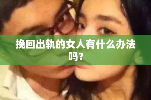 挽回出轨的女人有什么办法吗？