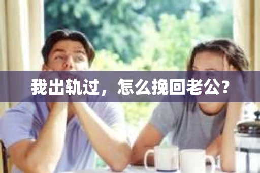 我出轨过，怎么挽回老公？