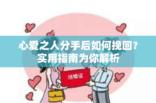 心爱之人分手后如何挽回？实用指南为你解析