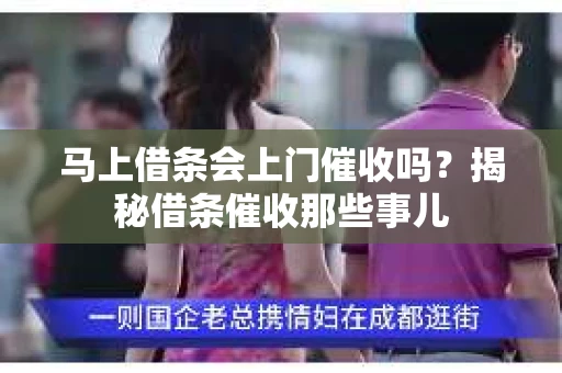 马上借条会上门催收吗？揭秘借条催收那些事儿