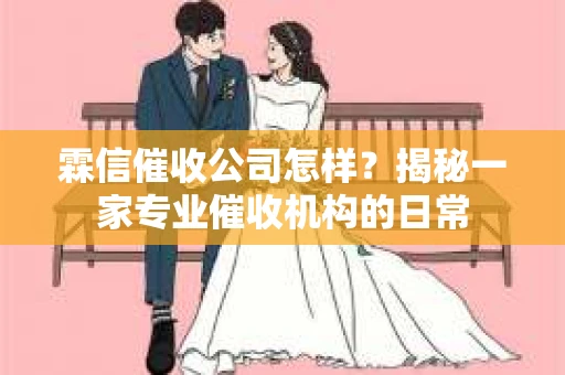 霖信催收公司怎样？揭秘一家专业催收机构的日常