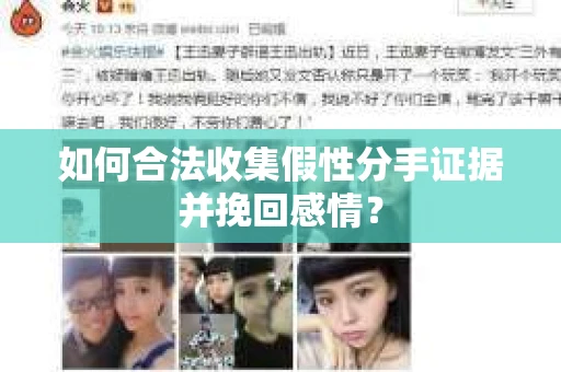 如何合法收集假性分手证据并挽回感情？
