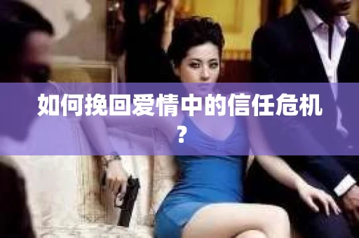 如何挽回爱情中的信任危机？