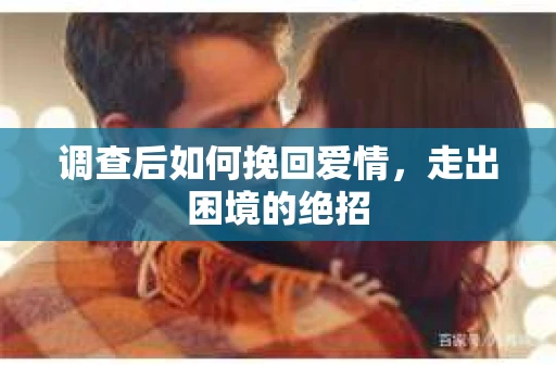 调查后如何挽回爱情，走出困境的绝招
