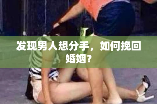 发现男人想分手，如何挽回婚姻？