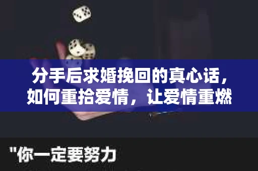 分手后求婚挽回的真心话，如何重拾爱情，让爱情重燃？