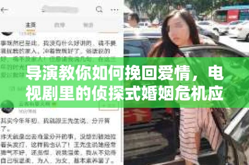 导演教你如何挽回爱情,电视剧里的侦探式婚姻危机应对法 导演教你如何挽回爱情,电视剧里的侦探式婚姻危机应对法