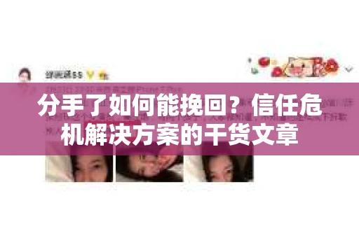 分手了如何能挽回？信任危机解决方案的干货文章