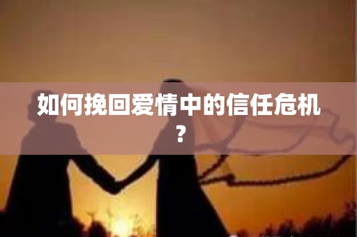 如何挽回爱情中的信任危机？